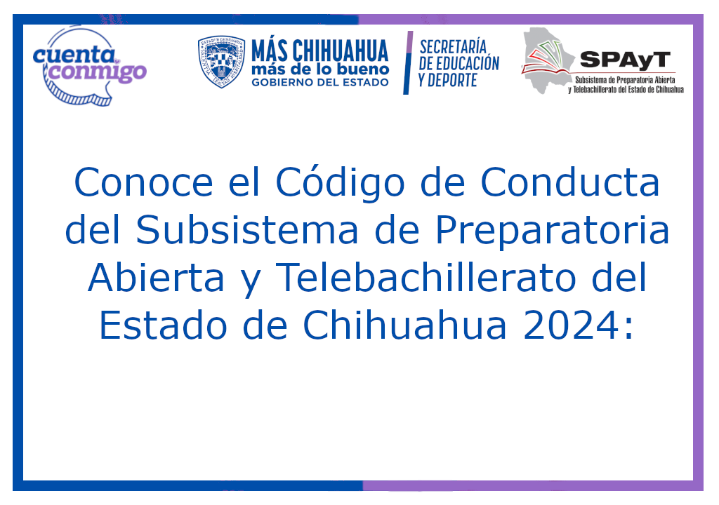 Conoce el Código de Conducta del Subsistema de Preparatoria Abierta y Telebachillerato del Estado de Chihuahua 2024:
